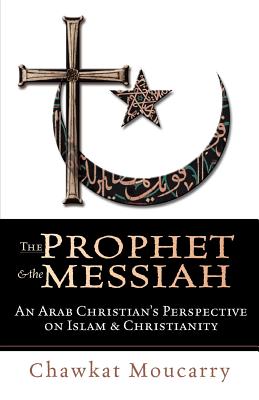 The Prophet & the Messiah - Chawkat Moucarry