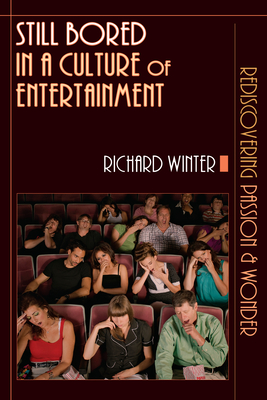 Still Bored in a Culture of Entertainment: Rediscovering Passion & Wonder - Richard Winter