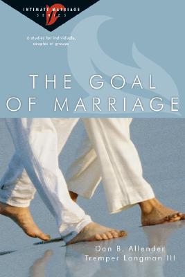 The Goal of Marriage: 6 Studies for Individuals, Couples or Groups - Dan B. Allender