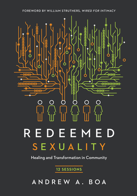 Redeemed Sexuality: 12 Sessions for Healing and Transformation in Community - Andrew A. Boa