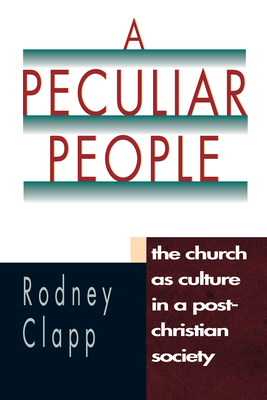 A Peculiar People: The Church as Culture in a Post-Christian Society - Rodney R. R. Clapp
