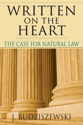 Written on the Heart: The Case for Natural Law - J. Budziszewski