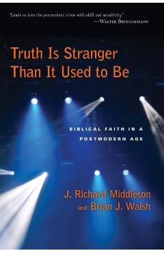 Coperta cărții 'Truth Is Stranger Than It Used to Be: Biblical Faith in a Postmodern Age - J. Richard Middleton'