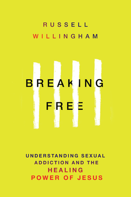 Breaking Free: Understanding Sexual Addiction and the Healing Power of Jesus - Russell Willingham