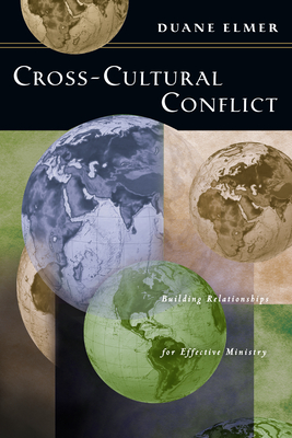 Cross-Cultural Conflict: Cross-Cultural Conflict: Building Relationships for Effective Ministry - Duane Elmer