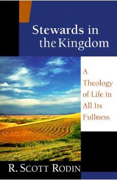 Coperta cărții 'Stewards in the Kingdom: A Theology of Life in All Its Fullness - R. Scott Rodin'