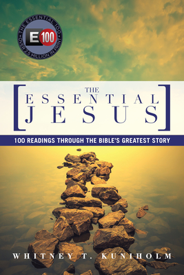 The Essential Jesus: 100 Readings Through the Bible's Greatest Story - Whitney T. Kuniholm