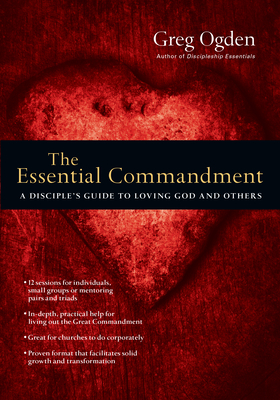 The Essential Commandment: A Disciple's Guide to Loving God and Others - Greg Ogden