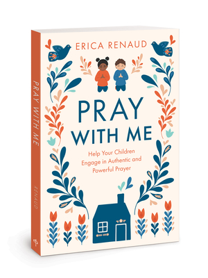 Pray with Me: Help Your Children Engage in Authentic and Powerful Prayer - Erica Renaud