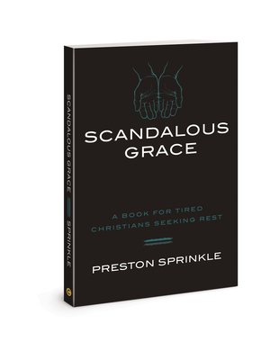 Scandalous Grace: A Book for Tired Christians Seeking Rest - Preston M. Sprinkle