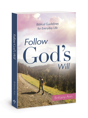 Follow God's Will: Biblical Guidelines for Everyday Life - Brittany Ann