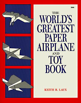 The World's Greatest Paper Airplane and Toy Book - Keith Laux