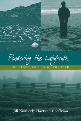 Pondering the Labyrinth:: Questions to Pray on the Path - Jill Kimberly Hartwell Geoffrion