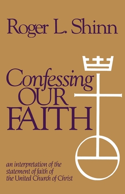 Confessing Our Faith: An Interpretation of the Statement of Faith of the United Church of Christ - Roger L. Shinn
