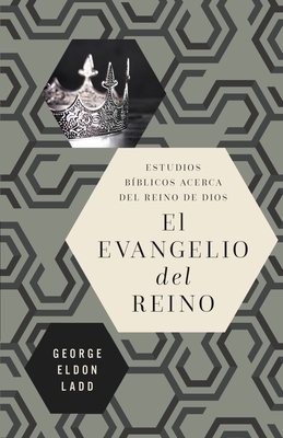 El Evangelio del Reino: Estudios Bíblicos Acerca del Reino de Dios - George Eldon Ladd