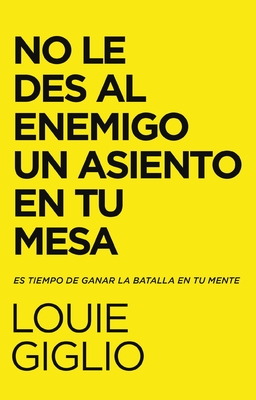 No Le Des Al Enemigo Un Asiento En Tu Mesa: Es Tiempo de Ganar La Batalla En Tu Mente - Louie Giglio