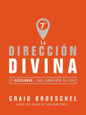 La dirección divina: 7 decisiones que cambiarán tu vida - Craig Groeschel