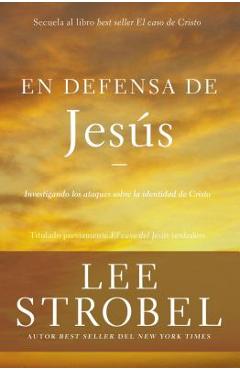 Coperta cărții 'En Defensa de Jesús: Investigando Los Ataques Sobre La Identidad de Cristo - Lee Strobel'