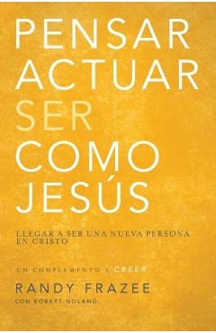 Pensar, Actuar, Ser Como Jesús: Llegar a Ser Una Nueva Persona En Cristo - Randy Frazee