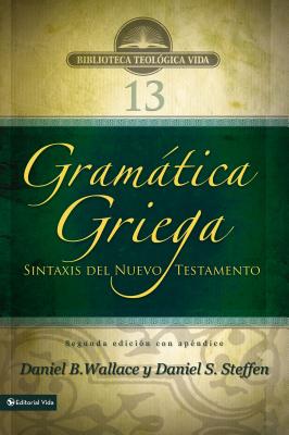 Gramática Griega: Sintaxis del Nuevo Testamento - Segunda Edición Con Apéndice - Daniel B. Wallace