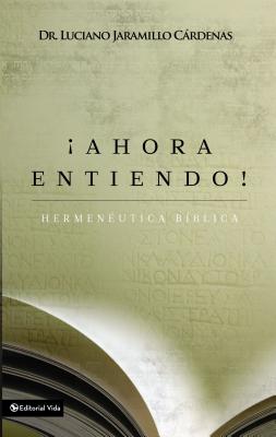 ¡Ahora Entiendo! Hermenéutica Bíblica: Diferentes Sentidos de Las Escrituras - Luciano Jaramillo Cárdenas