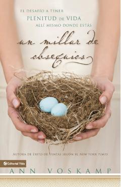 Un Millar de Obsequios: El Desafío a Tener Plenitud de Vida Allí Mismo Donde Estás = One Thousand Gifts - Ann Voskamp