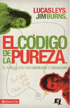 El Código de la Pureza: El Plan de Dios Para Disfrutar Tu Sexualidad - Lucas Leys