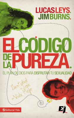 El Cdigo de la Pureza: El Plan de Dios Para Disfrutar Tu Sexualidad - Lucas Leys