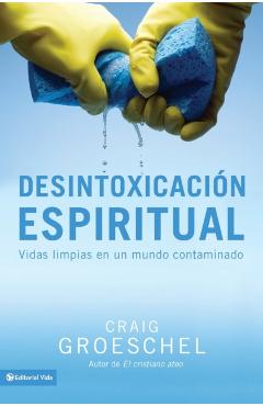 Desintoxicación espiritual: Vidas limpias en un mundo contaminado = Spiritual Detox - Craig Groeschel