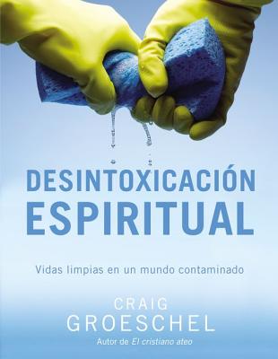 Desintoxicación espiritual: Vidas limpias en un mundo contaminado = Spiritual Detox - Craig Groeschel