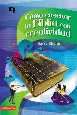 Cómo Enseñar La Biblia Con Creatividad = How to Teach the Bible with Creativity - Barry Shafer