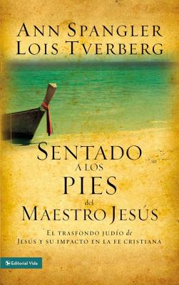 Sentado a Los Pies del Maestro Jesús: El Trasfondo Judío de Jesús Y Su Impacto En La Fe Cristiana - Ann Spangler
