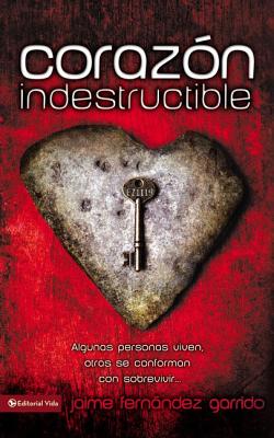 Corazon Indestructible: Algunas Personas Viven, Otras Se Conforman Con Sobrevivir... = Indestructible Heart = Indestructible Heart - Jaime Fern�ndez Garrido