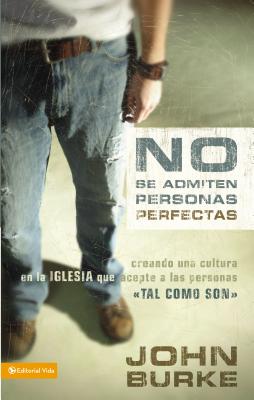 No Se Admiten Personas Perfectas: Creating a Come-As-You-Are Culture in the Church - John Burke