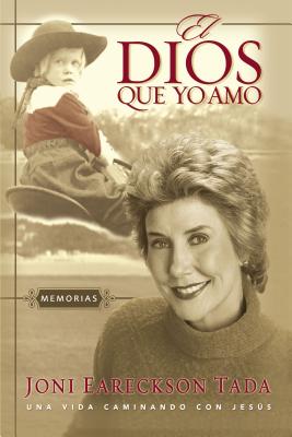 El Dios Que Yo Amo: Memorias - Joni Eareckson Tada