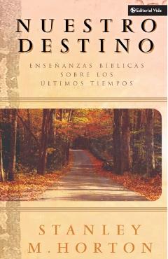 Nuestro Destino: Enseñanzas Bíblicas Sobre Los Últimos Tiempos - Stanley M. Horton
