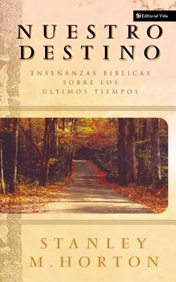 Nuestro Destino: Enseanzas Bblicas Sobre Los ltimos Tiempos - Stanley M. Horton