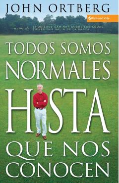 Todos Somos Normales Hasta Que Nos Conocen = Everybody's Normal Till You Get to Know Them - John Ortberg