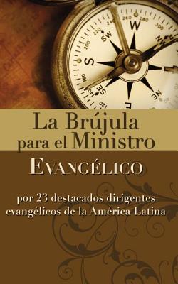 La Brújula Para El Ministro Evangélico: Por 23 Destacados Dirigentes Evangélicos de la América Latina - Zondervan