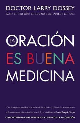 Oración Es Buena Medicina: Cómo Cosechar Los Beneficios Curativos de la Oración - Larry Dossey