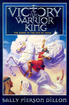 Victory of the Warrior King: The Story of the Life of Jesus - Sally Pierson Dillon