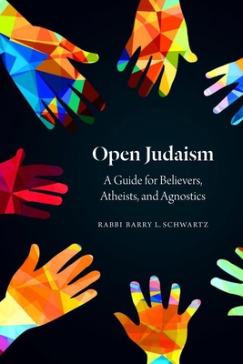 Open Judaism: A Guide for Believers, Atheists, and Agnostics - Barry L. Schwartz