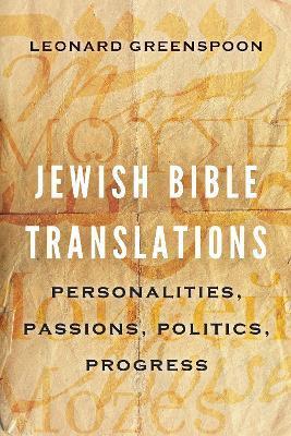 Jewish Bible Translations: Personalities, Passions, Politics, Progress - Leonard Greenspoon