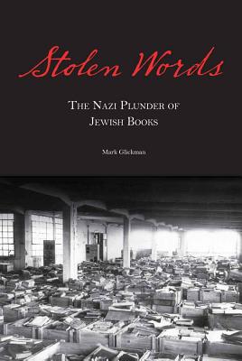Stolen Words: The Nazi Plunder of Jewish Books - Mark Glickman