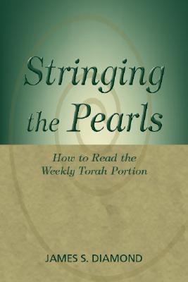 Stringing the Pearls: How to Read the Weekly Torah Portion - James S. Diamond