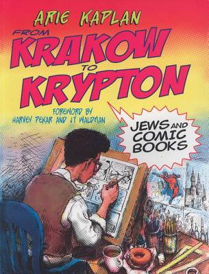 From Krakow to Krypton: Jews and Comic Books - Arie Kaplan