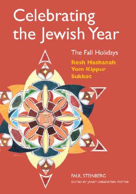 Celebrating the Jewish Year: The Fall Holidays: Rosh Hashanah, Yom Kippur, Sukkot - Paul Steinberg