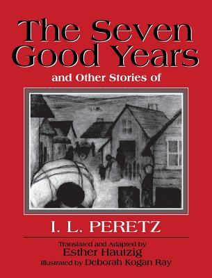 The Seven Good Years, and Other Stories of I. L. Peretz - Isaac Loeb Peretz