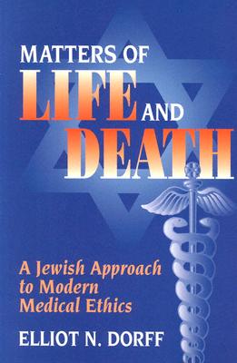 Matters of Life and Death: A Jewish Approach to Modern Medical Ethics - Elliot N. Dorff