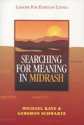 Searching for Meaning in Midrash: Lessons for Everyday Living - Michael Katz